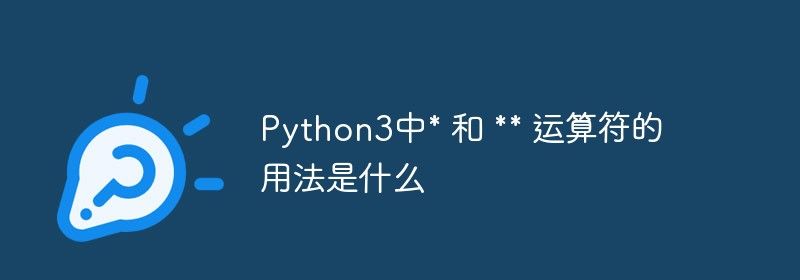 Python3中* 和 ** 运算符的用法是什么