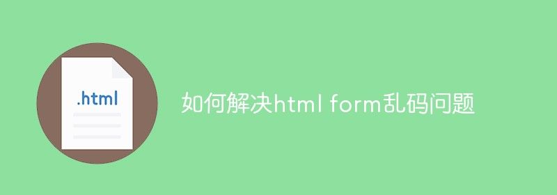 如何解决html form乱码问题