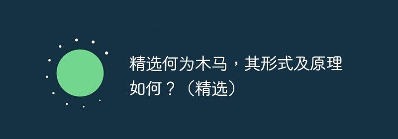 精选何为木马，其形式及原理如何？（精选）