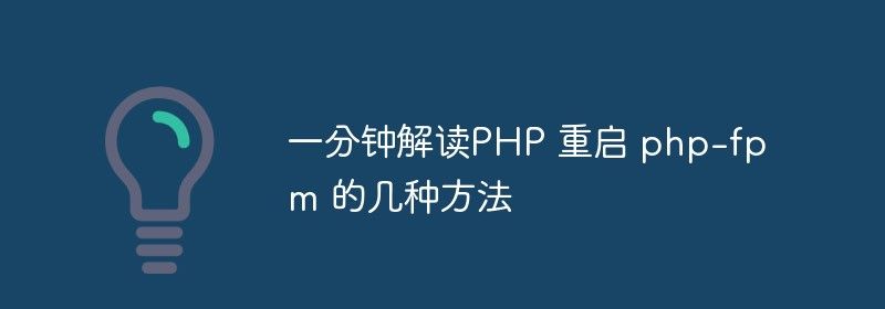 一分钟解读PHP 重启 php-fpm 的几种方法