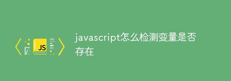 javascript怎么检测变量是否存在