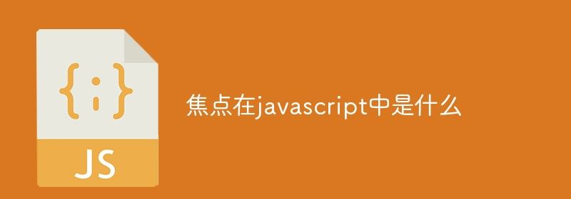 焦点在javascript中是什么