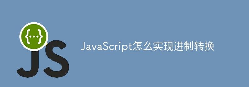 JavaScript怎么实现进制转换