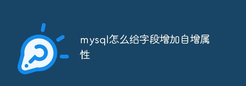 mysql怎么给字段增加自增属性