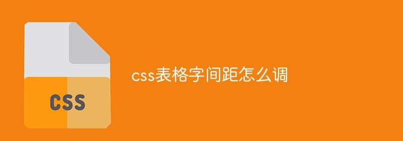 css表格字间距怎么调