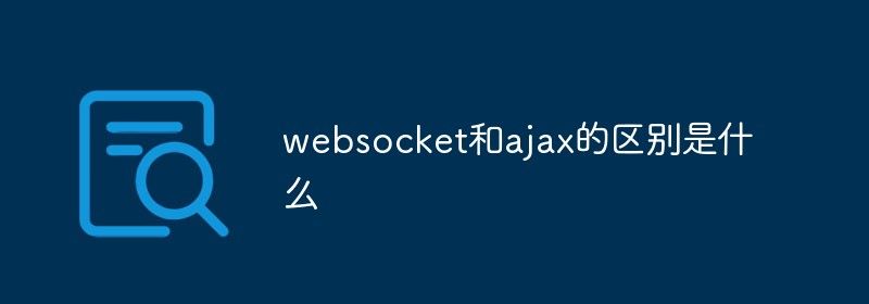 websocket和ajax的区别是什么