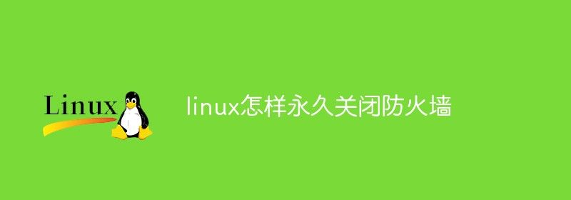 linux怎样永久关闭防火墙