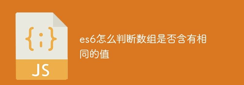 es6怎么判断数组是否含有相同的值