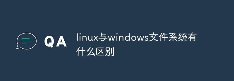 linux与windows文件系统有什么区别