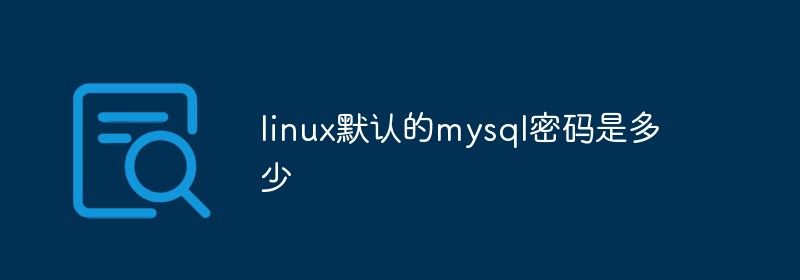 linux默认的mysql密码是多少