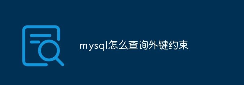 mysql怎么查询外键约束