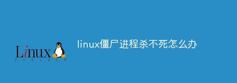 linux僵尸进程杀不死怎么办