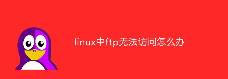 linux中ftp无法访问怎么办