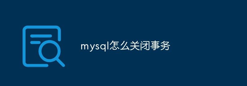 mysql怎么关闭事务