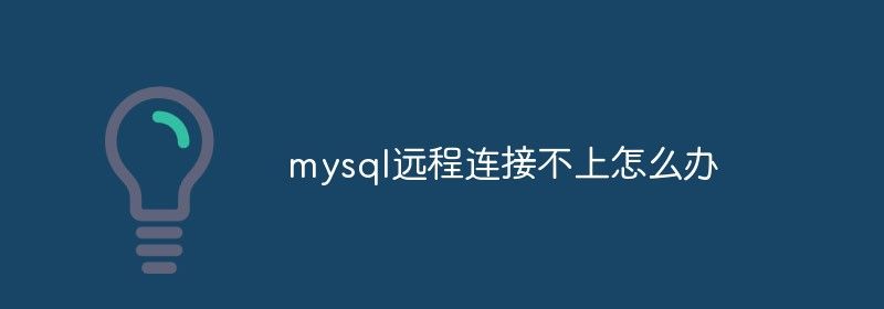 mysql远程连接不上怎么办