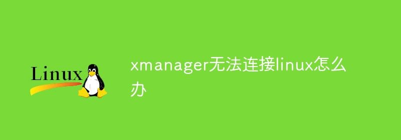 xmanager无法连接linux怎么办