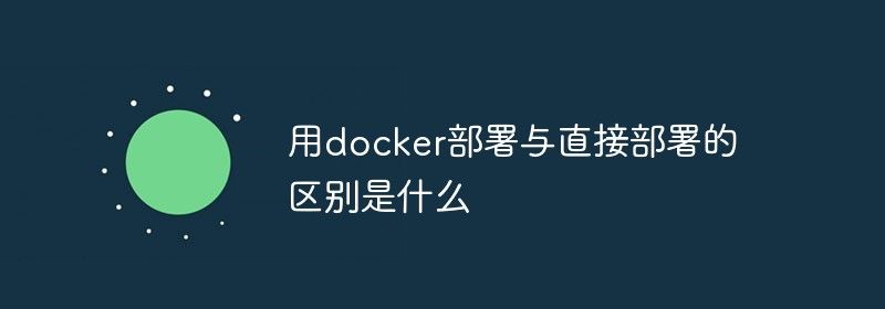 用docker部署与直接部署的区别是什么