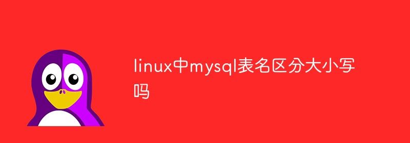 linux中mysql表名区分大小写吗