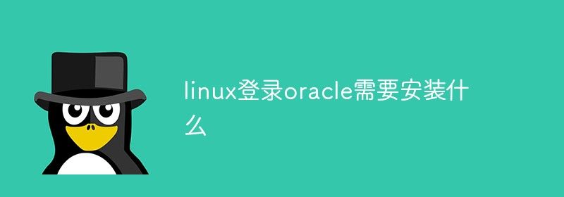 linux登录oracle需要安装什么