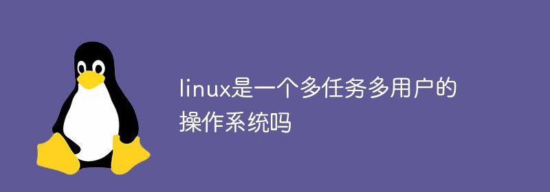 linux是一个多任务多用户的操作系统吗