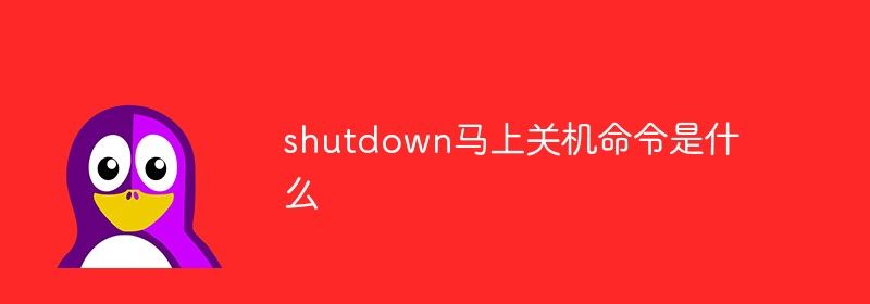 shutdown马上关机命令是什么