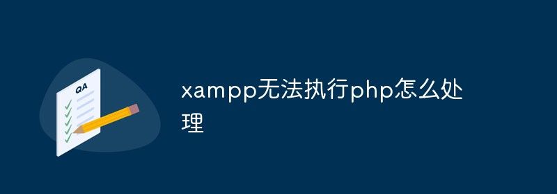 xampp无法执行php怎么处理