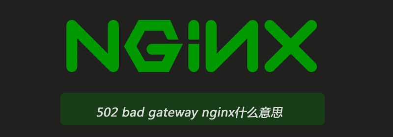 502 bad gateway nginx什么意思