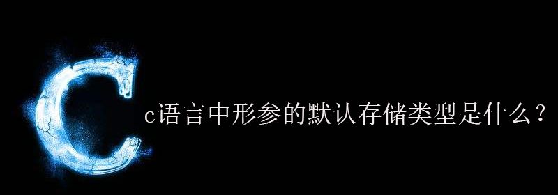 c语言中形参的默认存储类型是什么？