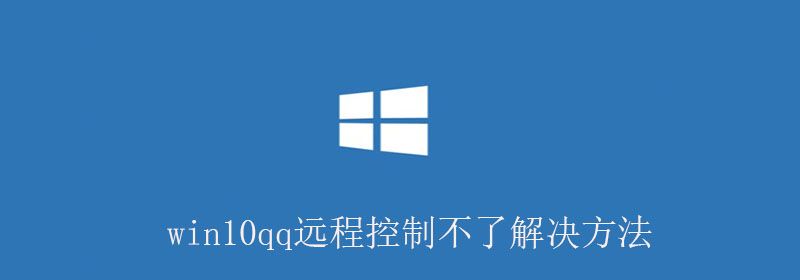 win10qq远程控制不了解决方法