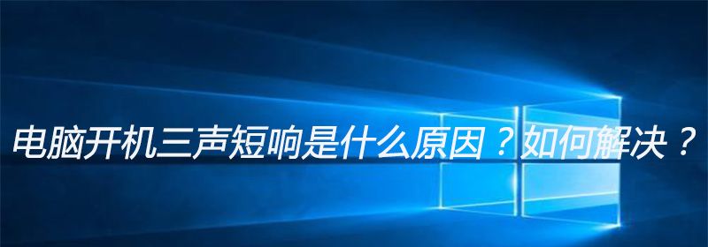 电脑开机三声短响是什么原因？如何解决？