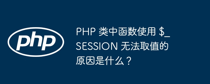 php 类中函数使用 $_session 无法取值的原因是什么？