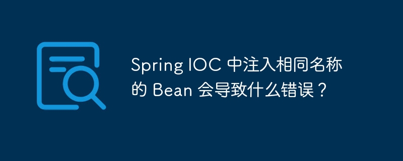 spring ioc 中注入相同名称的 bean 会导致什么错误？