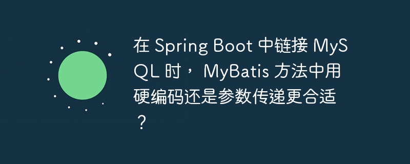 在 spring boot 中链接 mysql 时， mybatis 方法中用硬编码还是参数传递更合适？