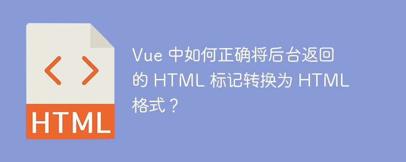 Vue 中如何正确将后台返回的 HTML 标记转换为 HTML 格式？ 
