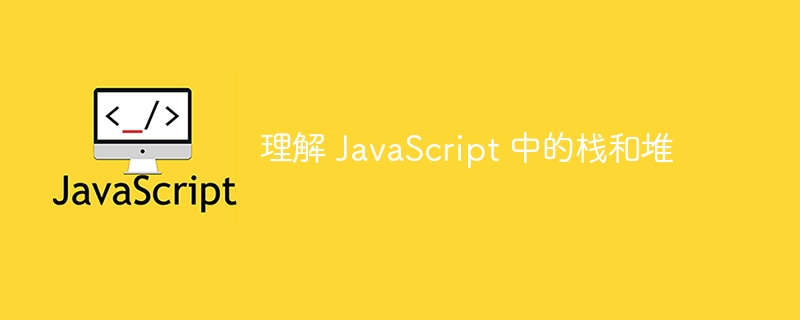 理解 javascript 中的栈和堆