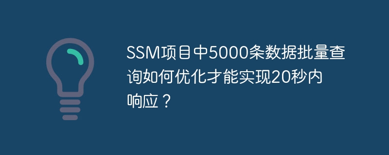 ssm项目中5000条数据批量查询如何优化才能实现20秒内响应？