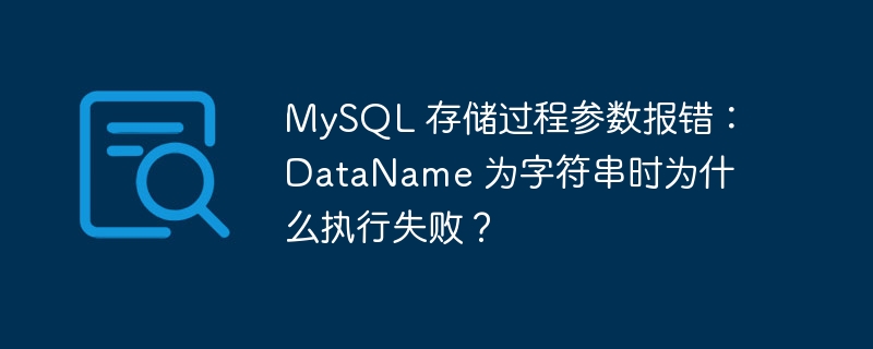 mysql 存储过程参数报错：dataname 为字符串时为什么执行失败？