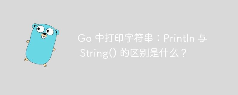 go 中打印字符串：println 与 string() 的区别是什么？