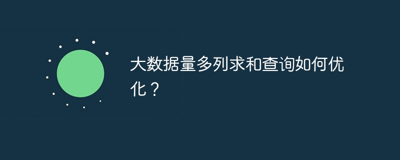 大数据量多列求和查询如何优化？