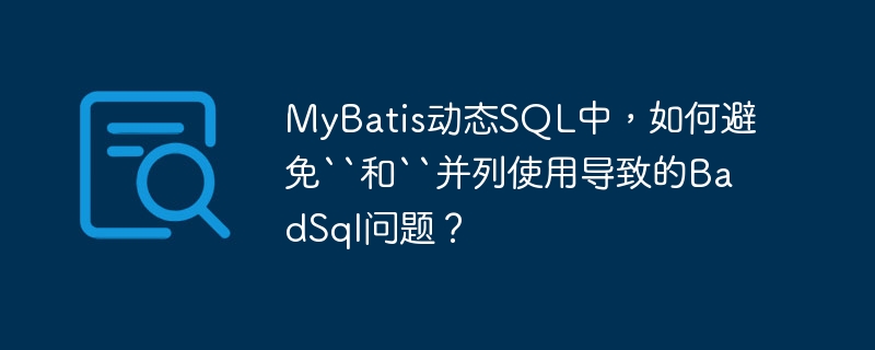 mybatis动态sql中，如何避免``和``并列使用导致的badsql问题？