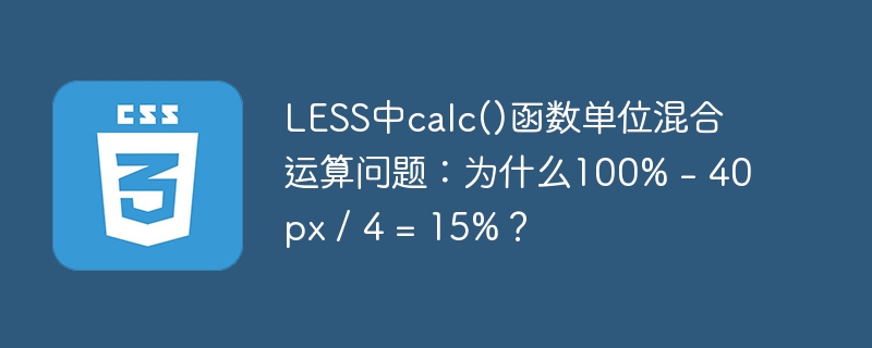 less中calc()函数单位混合运算问题：为什么100% - 40px / 4 = 15%？