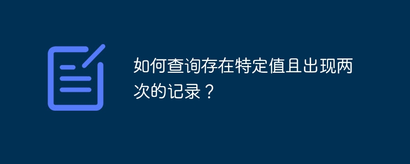 如何查询存在特定值且出现两次的记录？