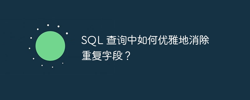 sql 查询中如何优雅地消除重复字段？