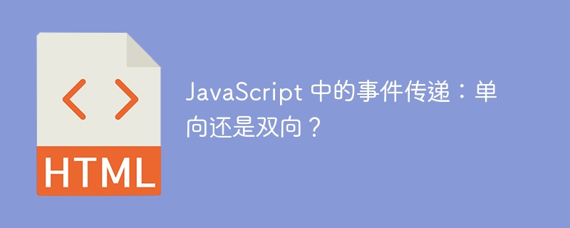 JavaScript 中的事件传递：单向还是双向？ 
