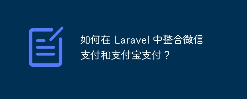 如何在 laravel 中整合微信支付和支付宝支付？