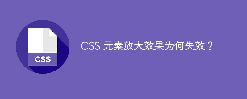 css 元素放大效果为何失效？