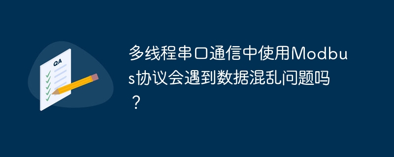 多线程串口通信中使用modbus协议会遇到数据混乱问题吗？