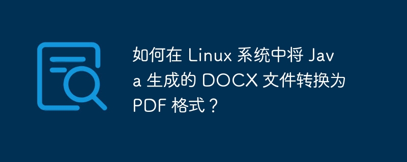 如何在 linux 系统中将 java 生成的 docx 文件转换为 pdf 格式？