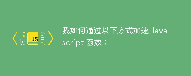 我如何通过以下方式加速 javascript 函数：