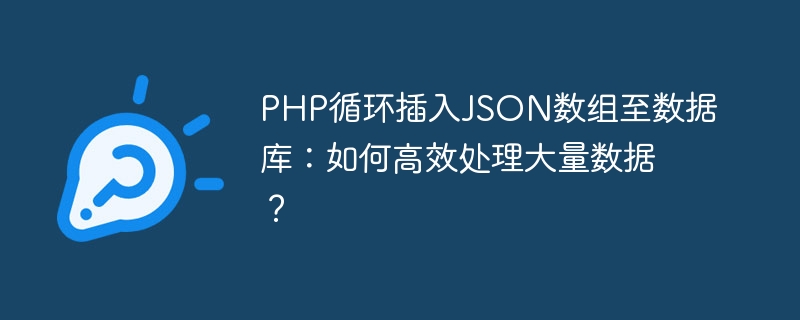 php循环插入json数组至数据库：如何高效处理大量数据？